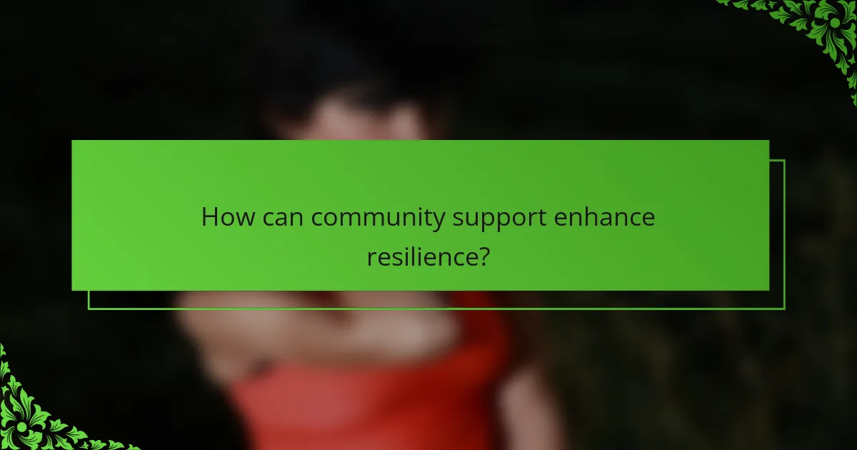 How can community support enhance resilience?