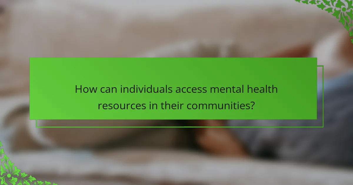 How can individuals access mental health resources in their communities?