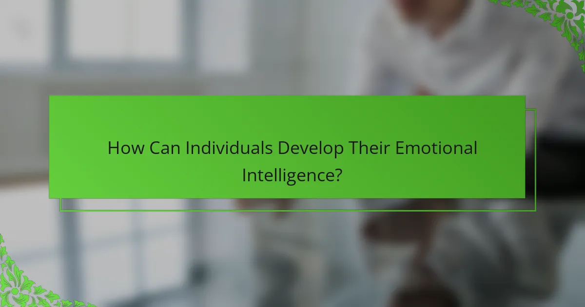 How Can Individuals Develop Their Emotional Intelligence?
