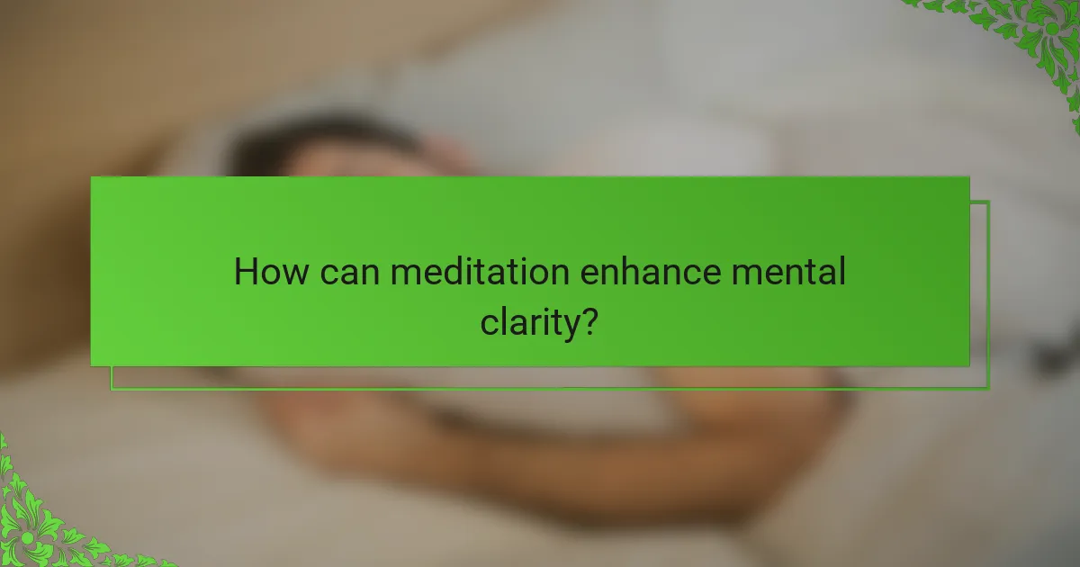 How can meditation enhance mental clarity?