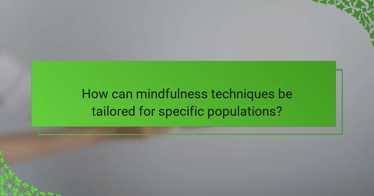 How can mindfulness techniques be tailored for specific populations?