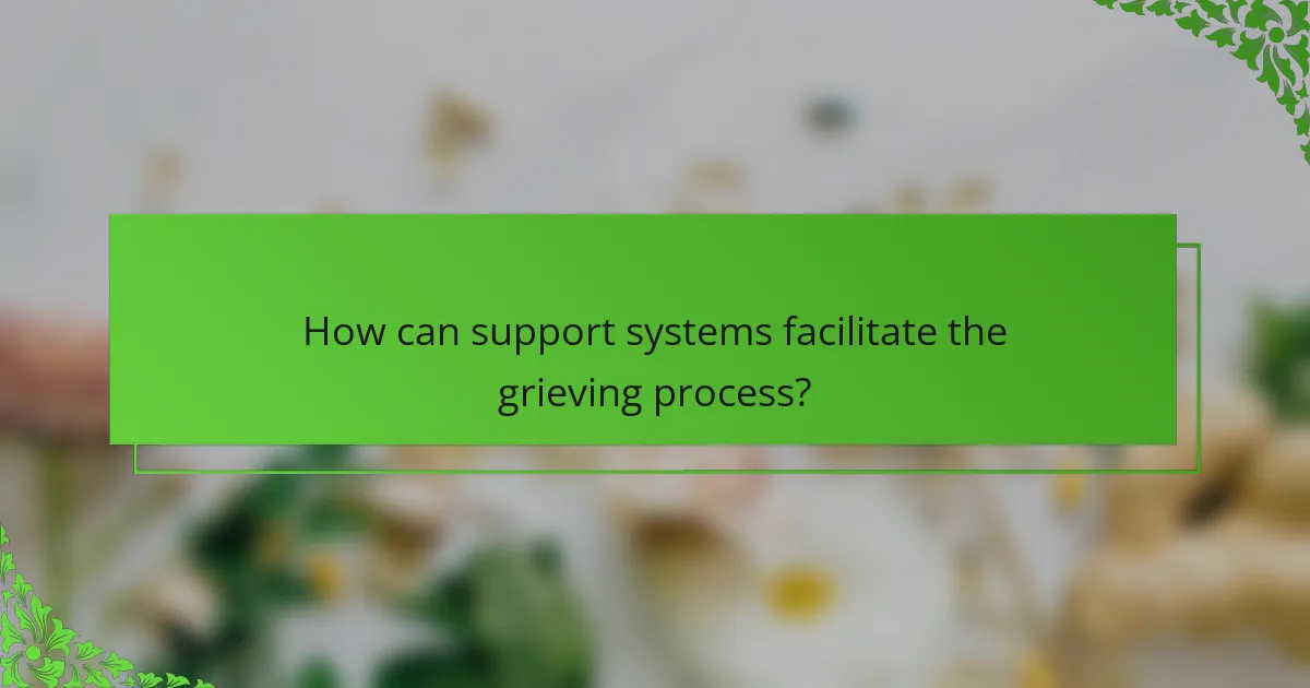 How can support systems facilitate the grieving process?