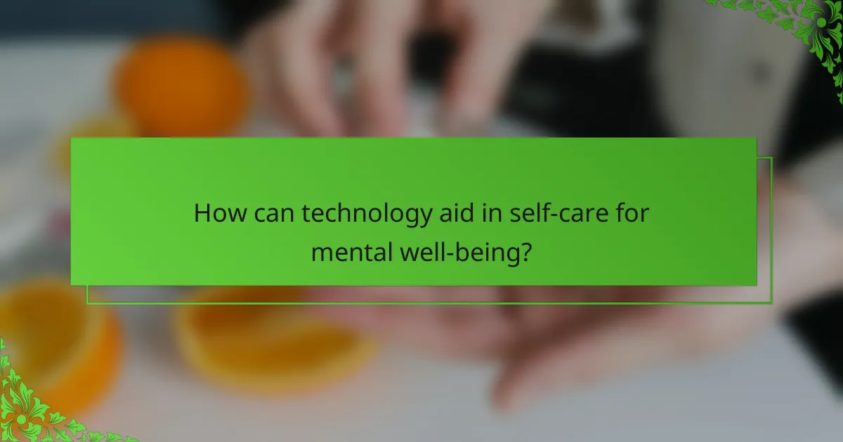 How can technology aid in self-care for mental well-being?