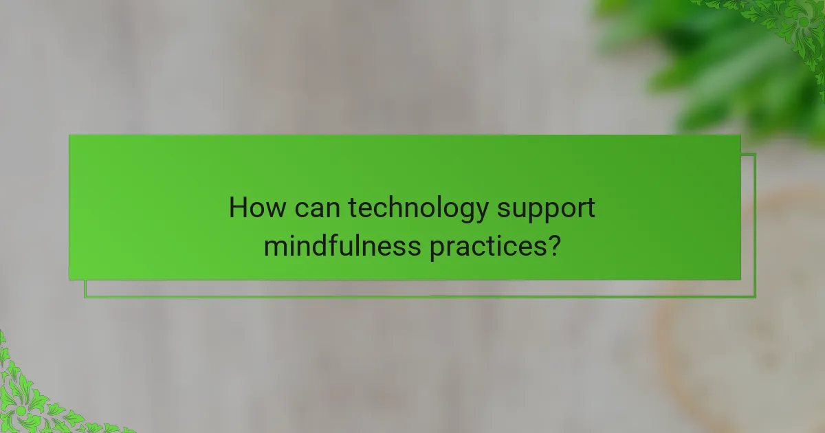 How can technology support mindfulness practices?
