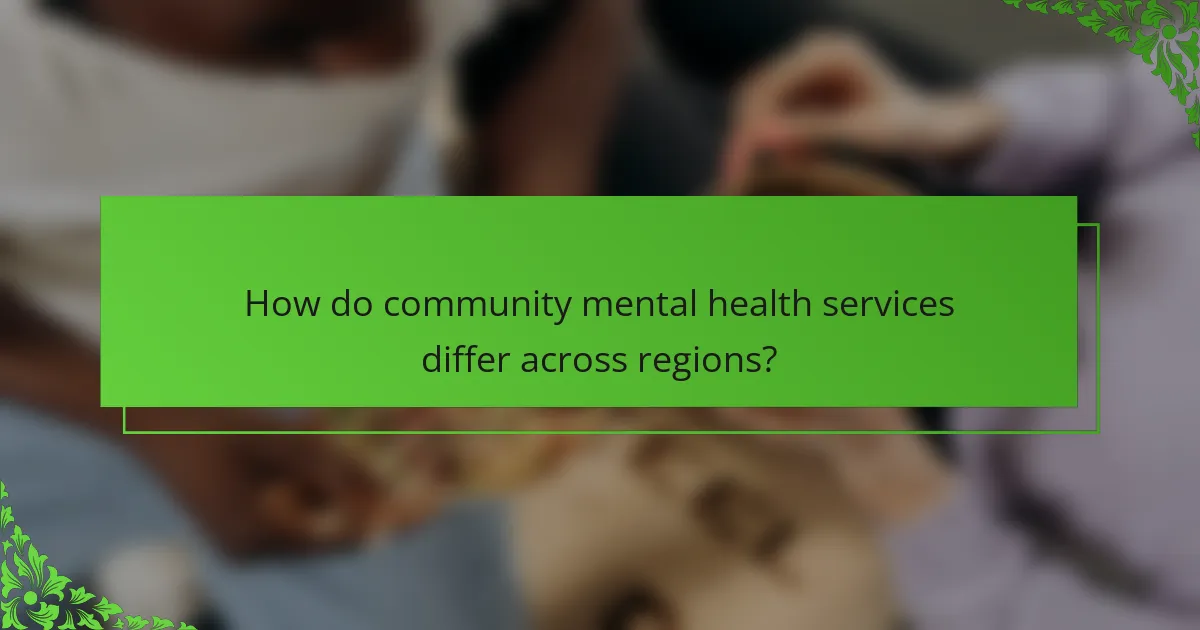 How do community mental health services differ across regions?
