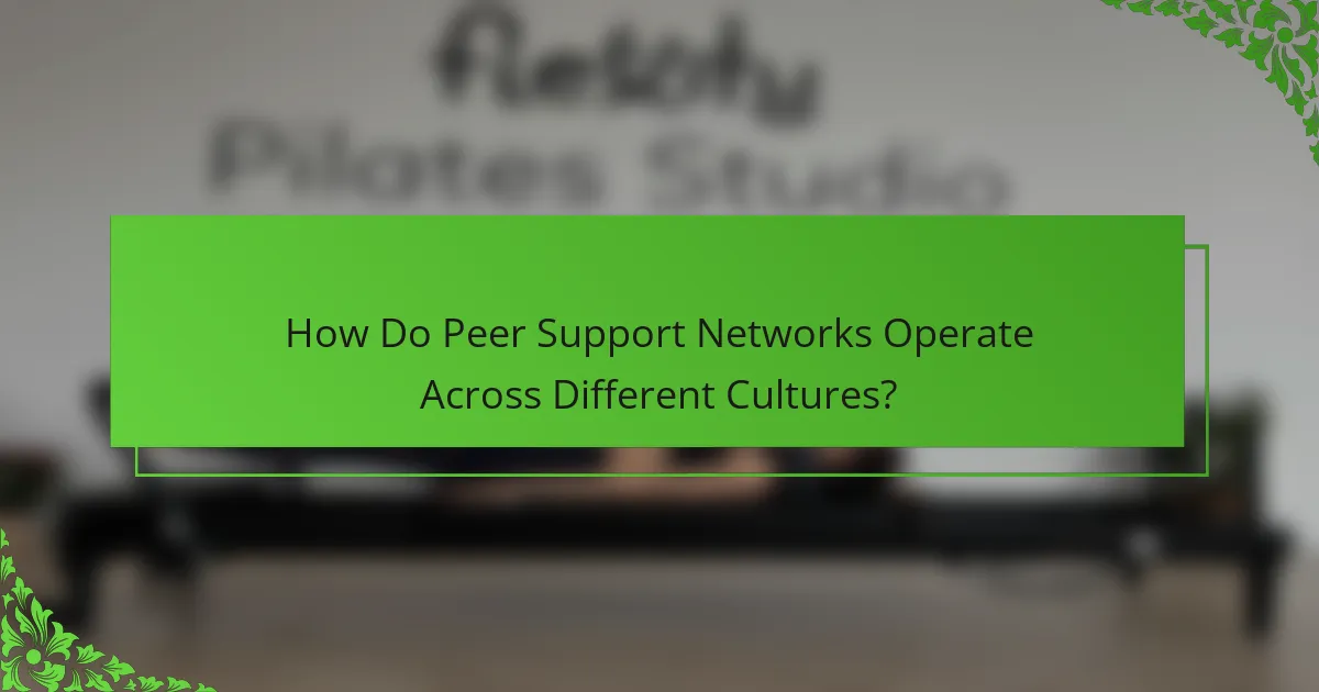 How Do Peer Support Networks Operate Across Different Cultures?