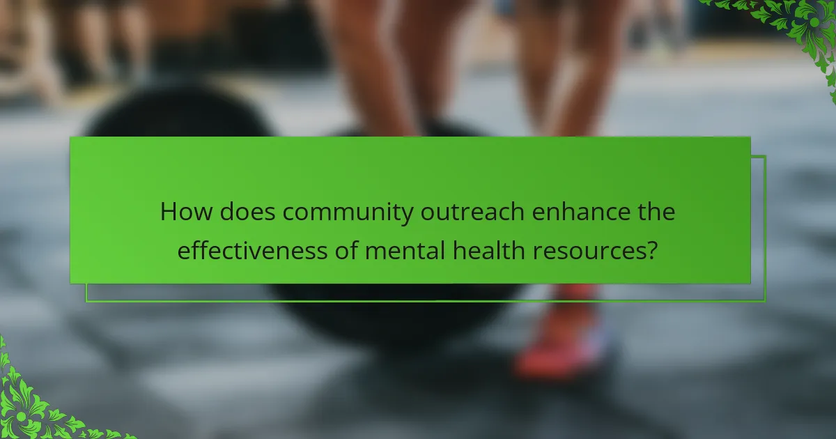 How does community outreach enhance the effectiveness of mental health resources?