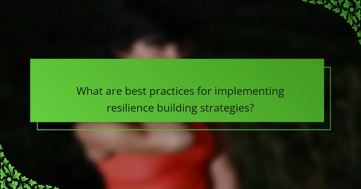 What are best practices for implementing resilience building strategies?