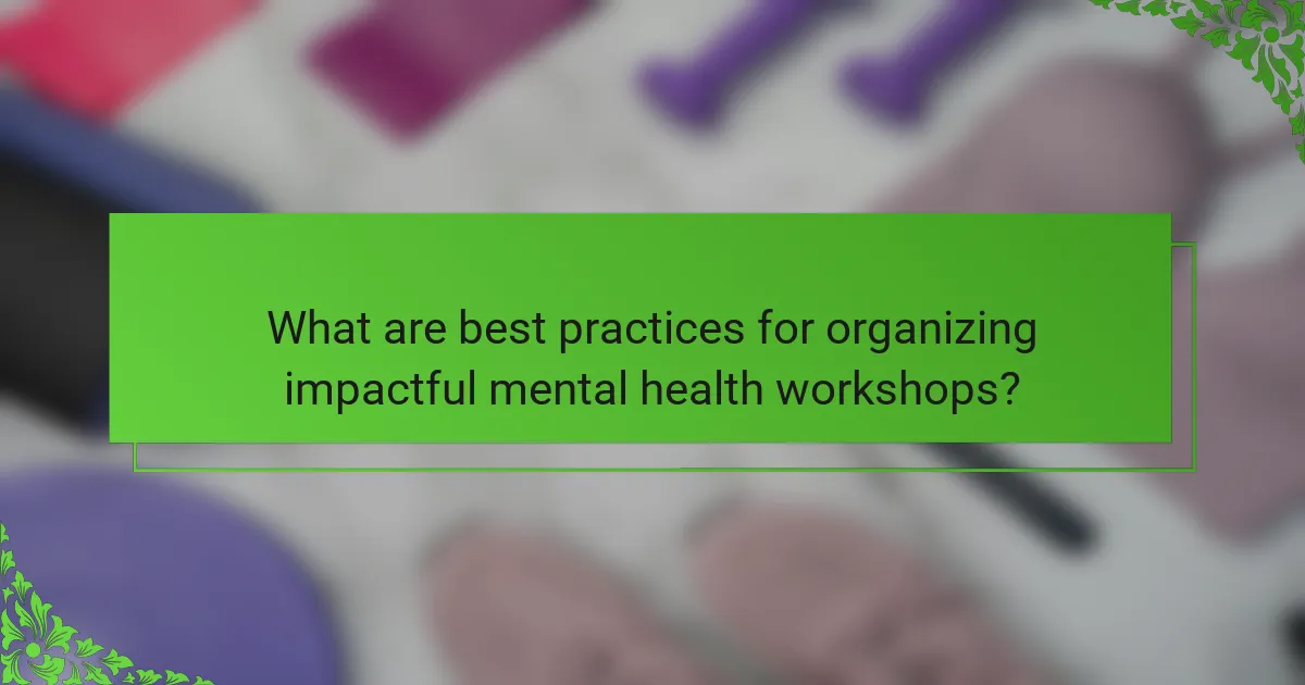 What are best practices for organizing impactful mental health workshops?