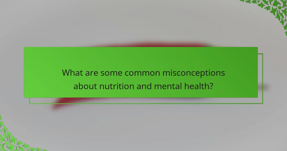 What are some common misconceptions about nutrition and mental health?