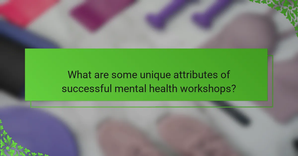 What are some unique attributes of successful mental health workshops?