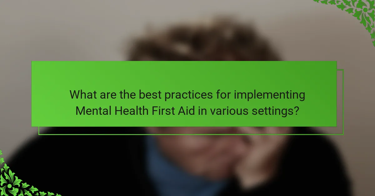 What are the best practices for implementing Mental Health First Aid in various settings?
