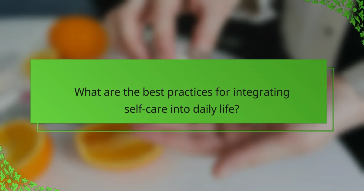 What are the best practices for integrating self-care into daily life?
