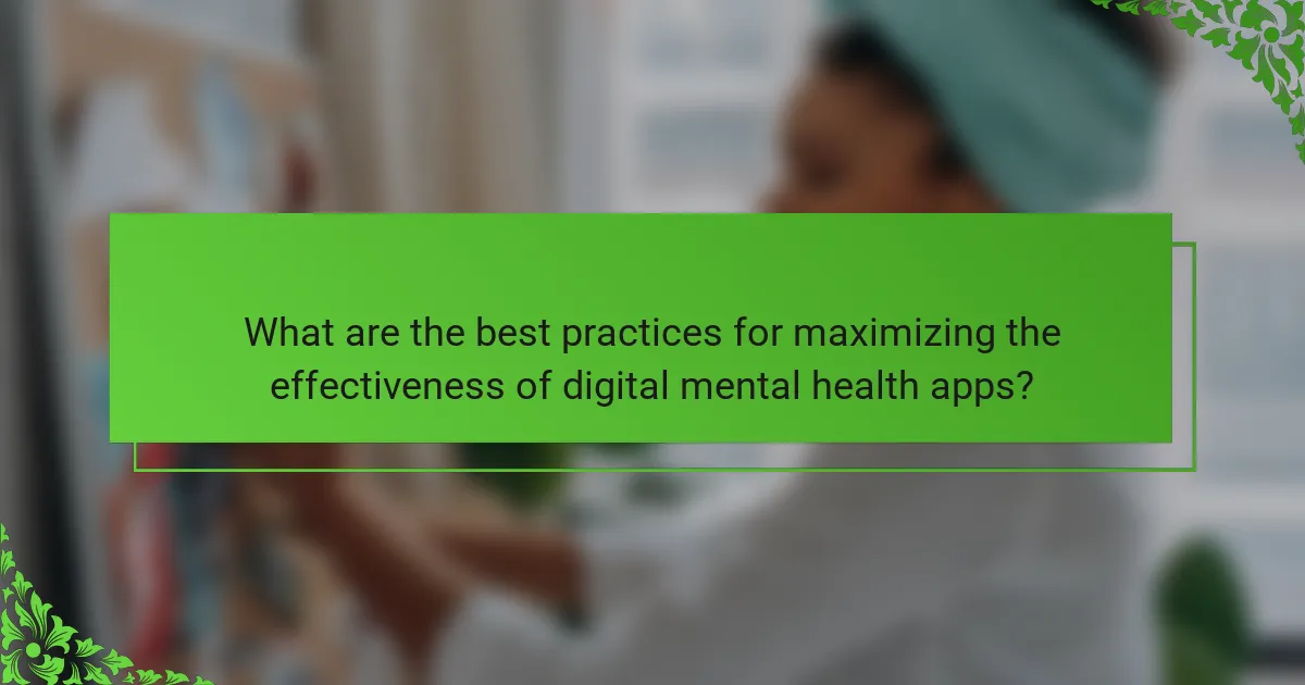 What are the best practices for maximizing the effectiveness of digital mental health apps?