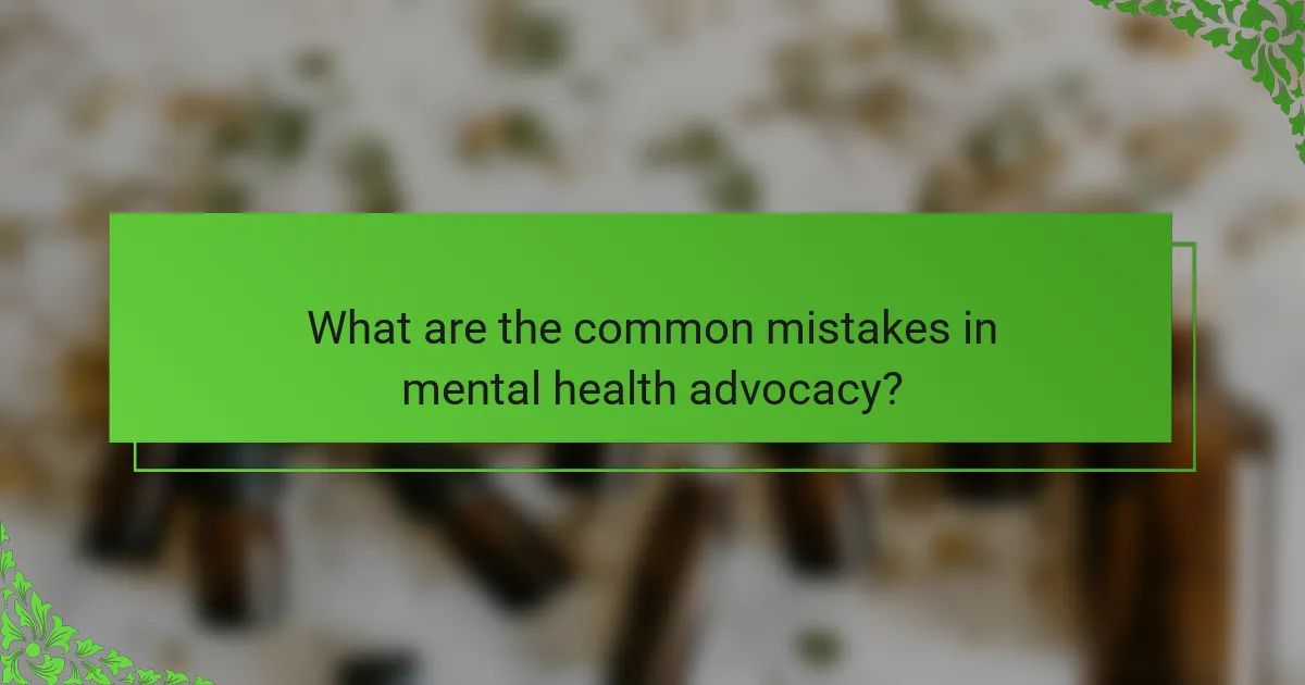 What are the common mistakes in mental health advocacy?