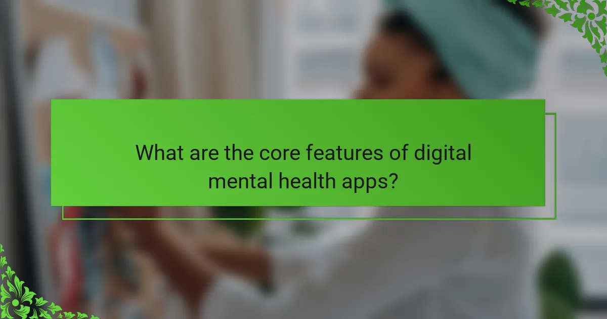 What are the core features of digital mental health apps?