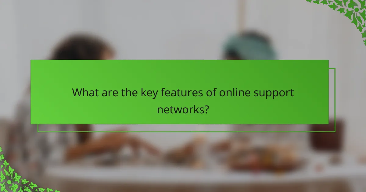 What are the key features of online support networks?
