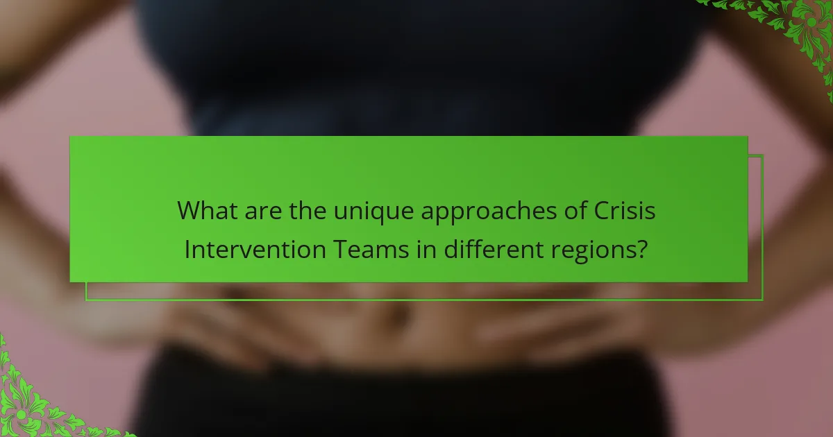 What are the unique approaches of Crisis Intervention Teams in different regions?