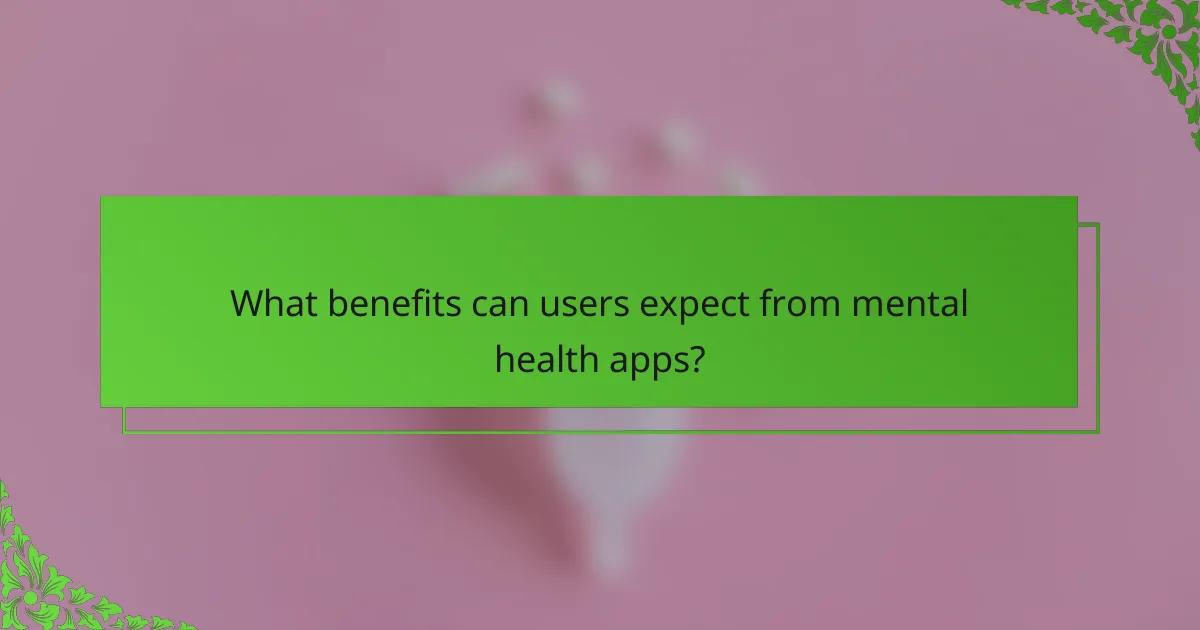 What benefits can users expect from mental health apps?