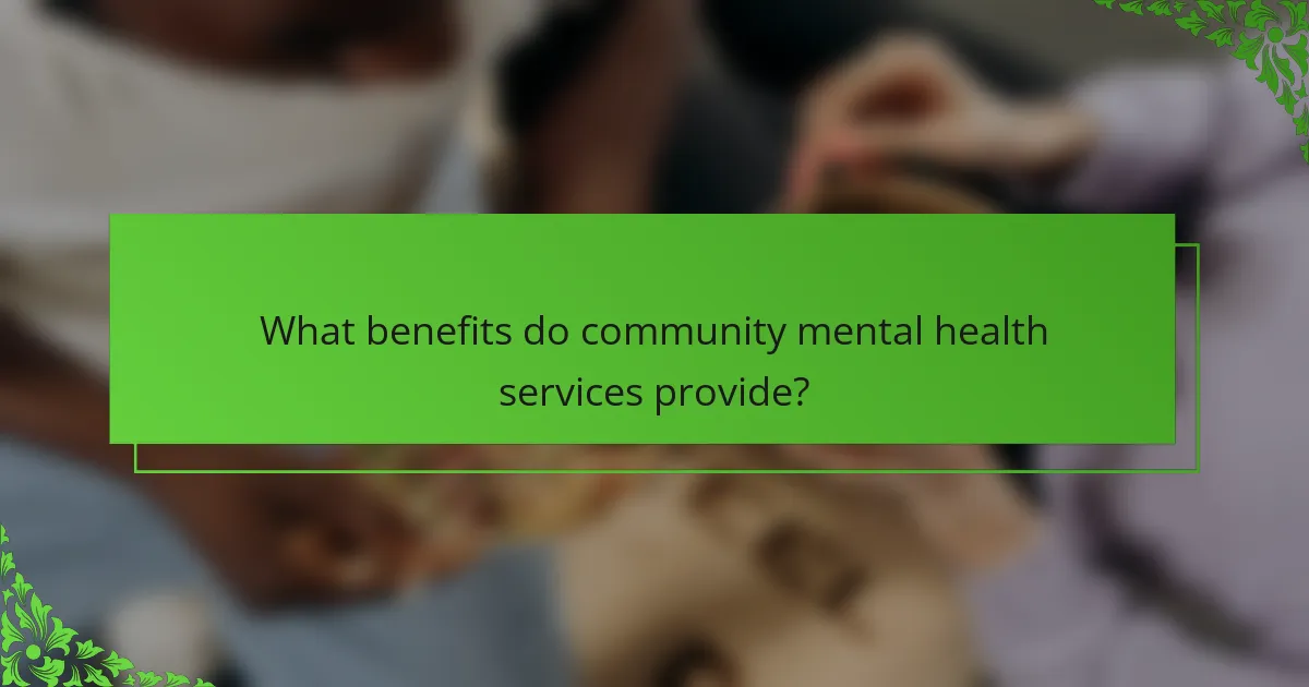 What benefits do community mental health services provide?