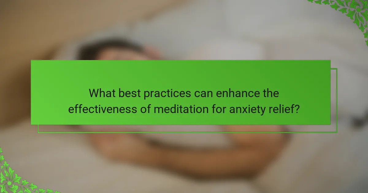 What best practices can enhance the effectiveness of meditation for anxiety relief?
