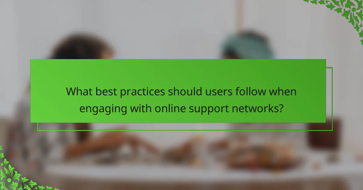 What best practices should users follow when engaging with online support networks?