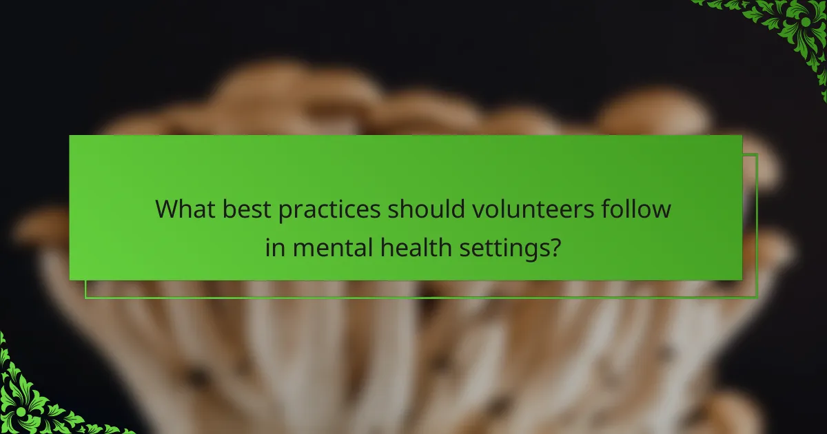 What best practices should volunteers follow in mental health settings?