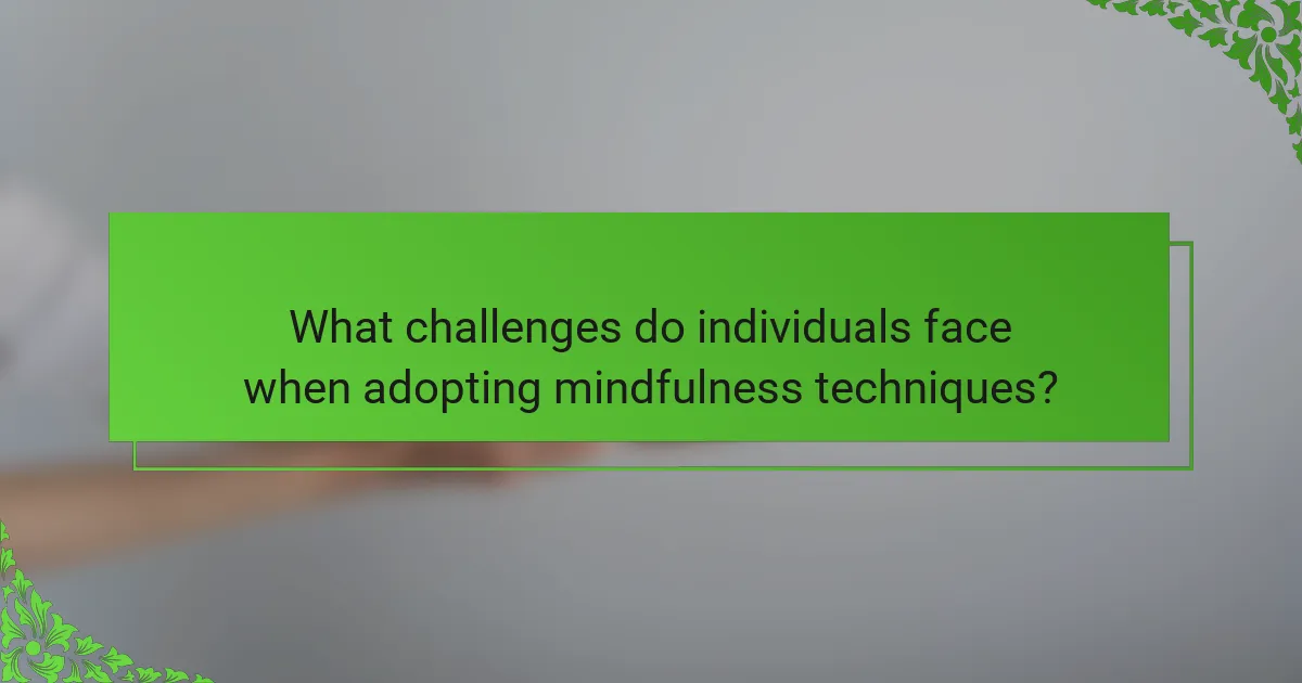 What challenges do individuals face when adopting mindfulness techniques?