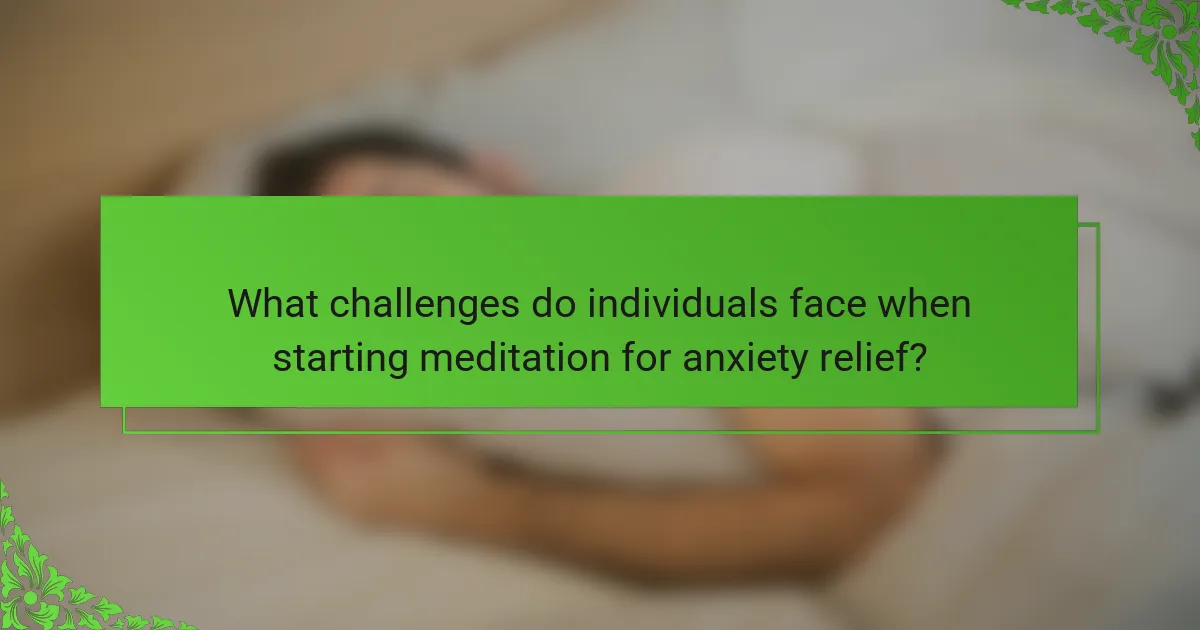 What challenges do individuals face when starting meditation for anxiety relief?
