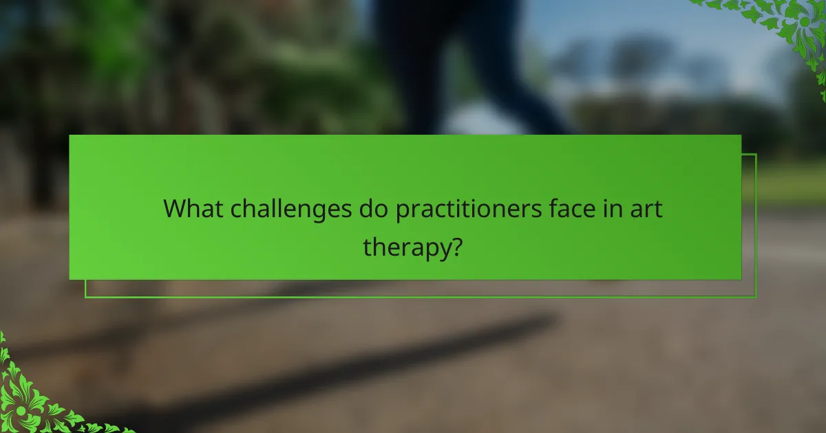 What challenges do practitioners face in art therapy?