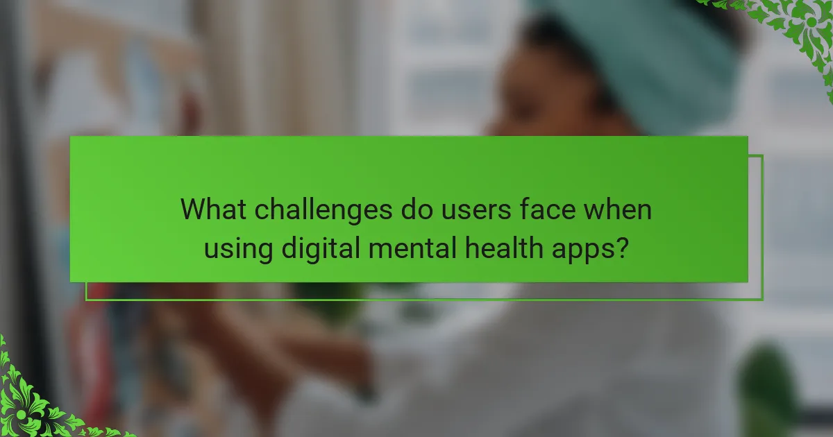 What challenges do users face when using digital mental health apps?