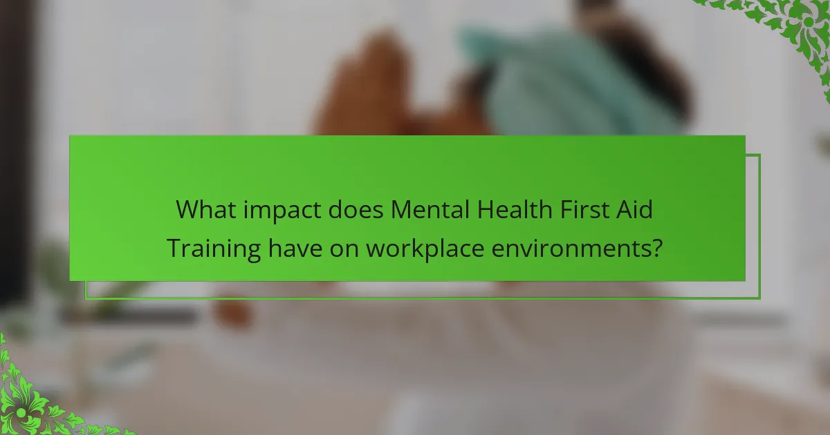 What impact does Mental Health First Aid Training have on workplace environments?