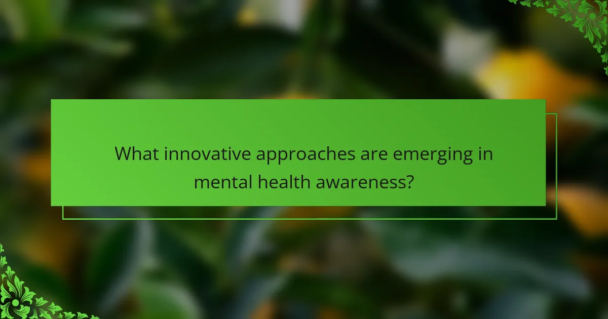 What innovative approaches are emerging in mental health awareness?