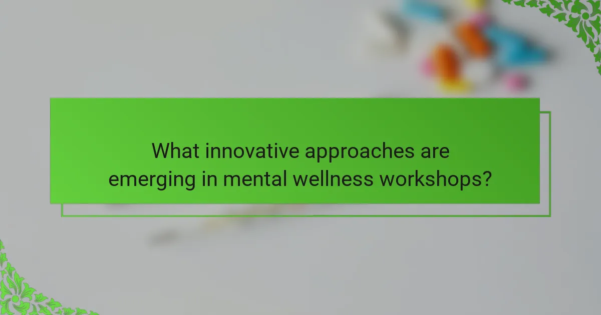 What innovative approaches are emerging in mental wellness workshops?