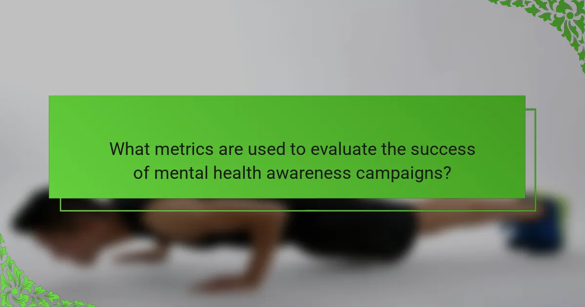 What metrics are used to evaluate the success of mental health awareness campaigns?