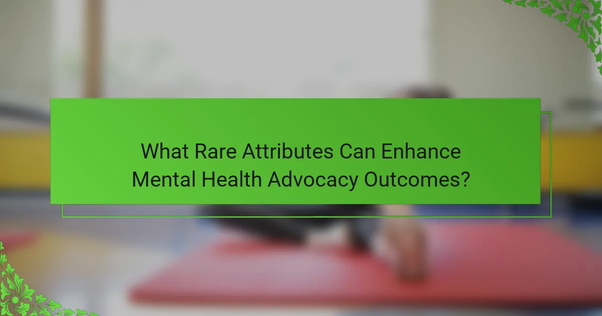 What Rare Attributes Can Enhance Mental Health Advocacy Outcomes?