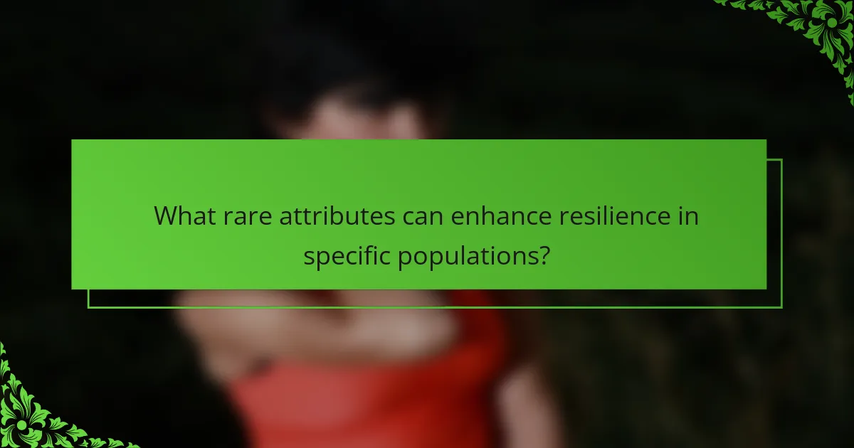 What rare attributes can enhance resilience in specific populations?