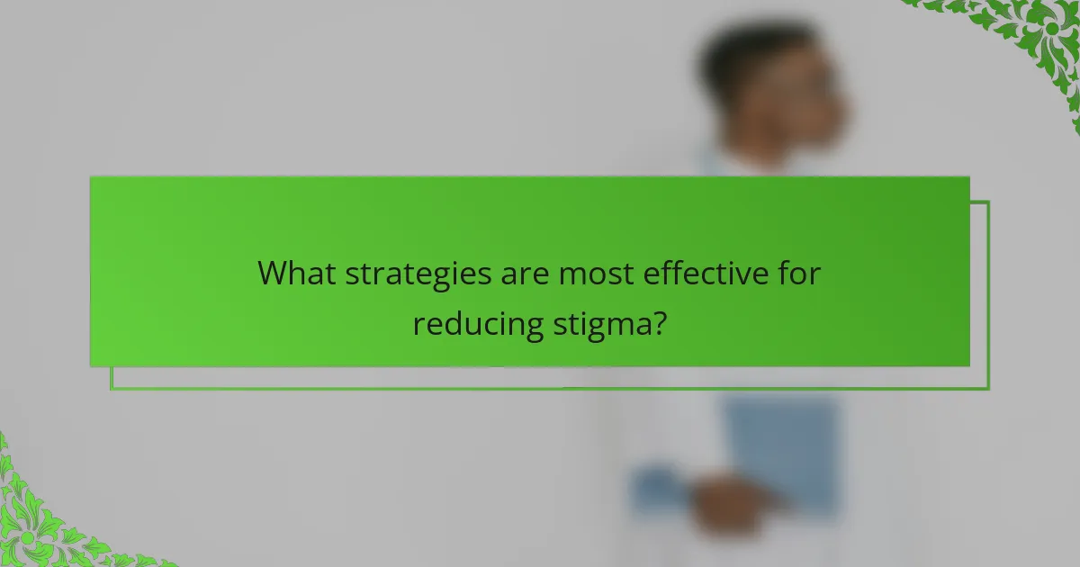 What strategies are most effective for reducing stigma?