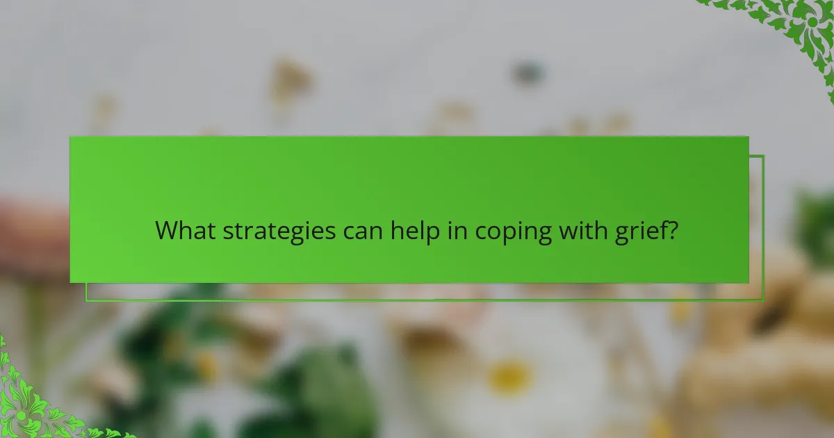 What strategies can help in coping with grief?