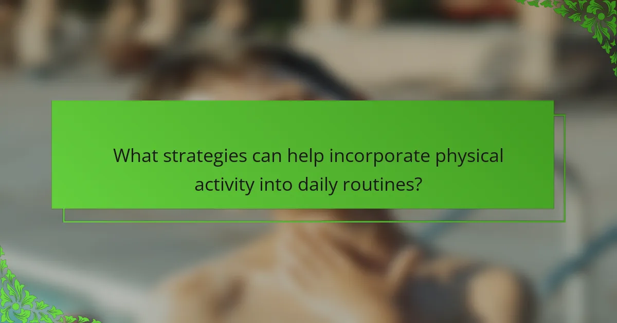 What strategies can help incorporate physical activity into daily routines?