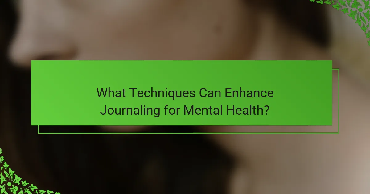 What Techniques Can Enhance Journaling for Mental Health?