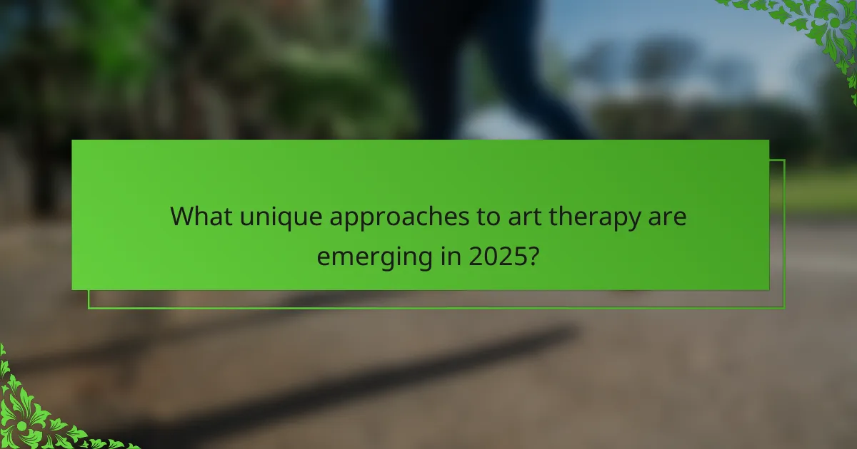 What unique approaches to art therapy are emerging in 2025?