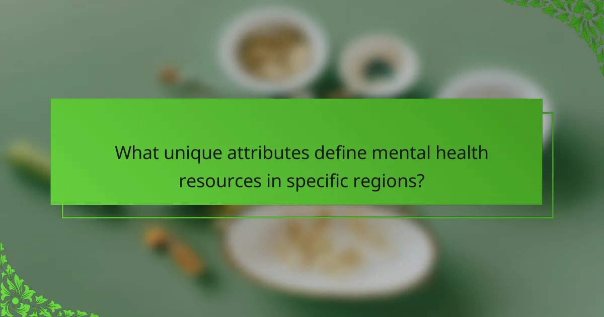 What unique attributes define mental health resources in specific regions?