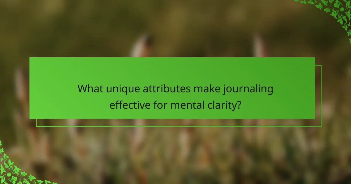 What unique attributes make journaling effective for mental clarity?
