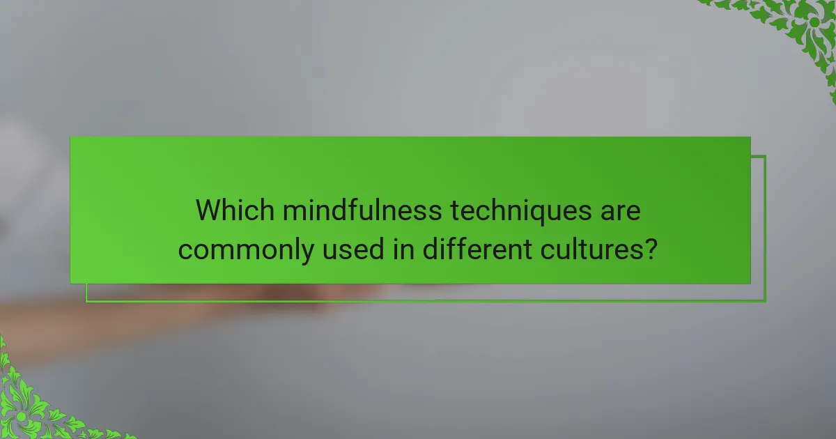 Which mindfulness techniques are commonly used in different cultures?