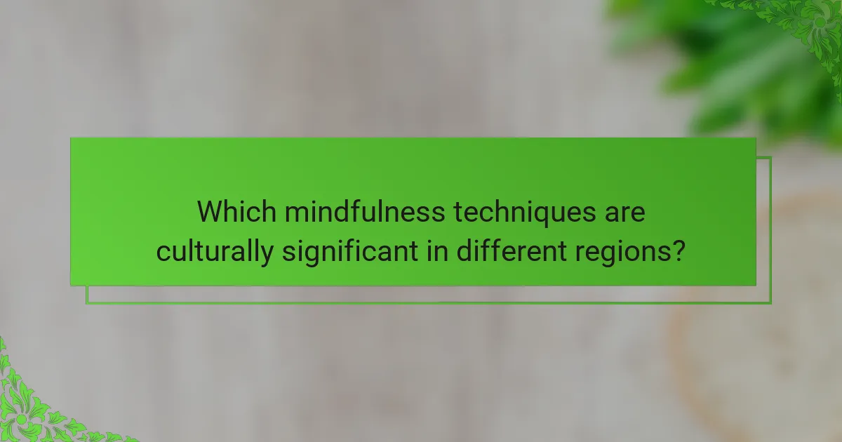 Which mindfulness techniques are culturally significant in different regions?