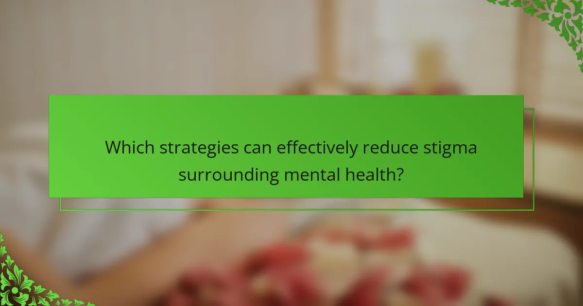 Which strategies can effectively reduce stigma surrounding mental health?