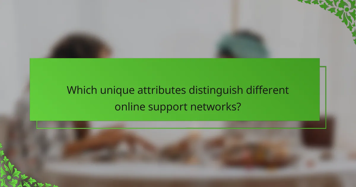 Which unique attributes distinguish different online support networks?